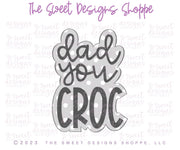 Cookie Cutters - Dad you CROC Plaque - Cookie Cutter - The Sweet Designs Shoppe - TSDS - - ALL,Cookie Cutter,dad,Father,Fathers Day,grandfather,Plaque,Plaques,PLAQUES HANDLETTERING,Promocode,STL
