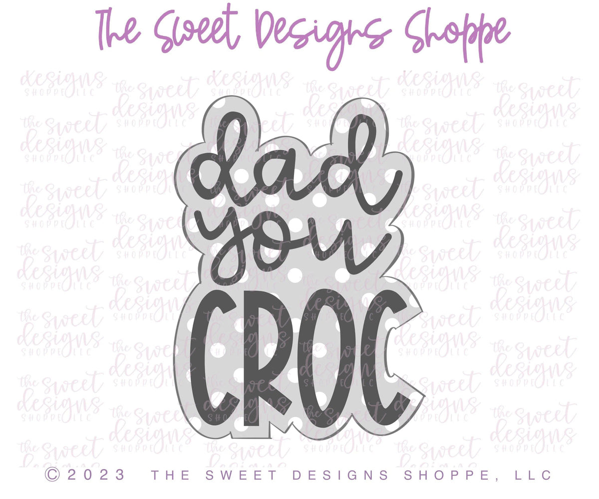 Cookie Cutters - Dad you CROC Plaque - Cookie Cutter - The Sweet Designs Shoppe - TSDS - - ALL,Cookie Cutter,dad,Father,Fathers Day,grandfather,Plaque,Plaques,PLAQUES HANDLETTERING,Promocode,STL